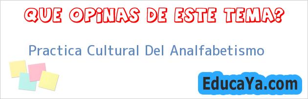 Practica Cultural Del Analfabetismo