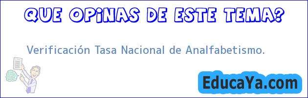 Verificación Tasa Nacional de Analfabetismo.