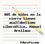 90% de niños en la sierra tienen analfabetismo cibernético. Manuel Arellano