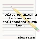 Adultos se animan a terminar con analfabetismo Nuevo Leon