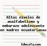 Altos niveles de analfabetismo y embarazo adolescente en madres ecuatorianas