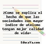 ¿Como se explica el hecho de que las sociedades con mayor indice de ateismo tengan mejor calidad de vida?