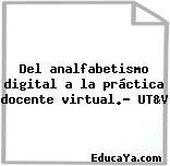 Del analfabetismo digital a la práctica docente virtual.- UT&V