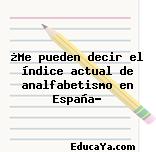 ¿Me pueden decir el índice actual de analfabetismo en España?