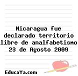 Nicaragua fue declarado territorio libre de analfabetismo 23 de Agosto 2009