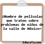 ¿Nombre de películas que traten sobre problemas de niños de la calle de México?