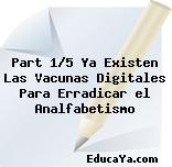 Part 1/5 Ya Existen Las Vacunas Digitales Para Erradicar el Analfabetismo