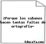 ¿Porque los cubanos hacen tantas faltas de ortografía?