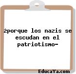 ¿porque los nazis se escudan en el patriotismo?