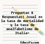 Preguntas & Respuestas: ¿cual es la tasa de mortalidad y la tasa de analfabetismo de Italia?