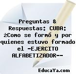 Preguntas & Respuestas: CUBA: ¿Como se formó y por quienes estuvo formado el «EJERCITO ALFABETIZADOR»?