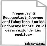 Preguntas & Respuestas: ¿porque analfabetismo inside fundamentalmente en el desarrollo de los pueblos?