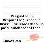 Preguntas & Respuestas: ¿porque Brasil se considera un país subdesarrollado?