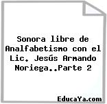 Sonora libre de Analfabetismo con el Lic. Jesús Armando Noriega..Parte 2