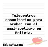 Telecentros comunitarios para acabar con el analfabetismo en Bolivia.