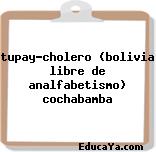 tupay-cholero (bolivia libre de analfabetismo) cochabamba