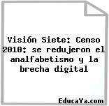 Visión Siete: Censo 2010: se redujeron el analfabetismo y la brecha digital