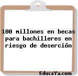 100 millones en becas para bachilleres en riesgo de deserción