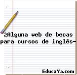 ¿Alguna web de becas para cursos de inglés?