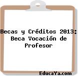 Becas y Créditos 2013: Beca Vocación de Profesor