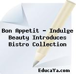 Bon Appetit – Indulge Beauty Introduces Bistro Collection