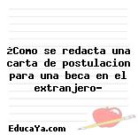 ¿Como se redacta una carta de postulacion para una beca en el extranjero?