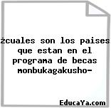 ¿cuales son los paises que estan en el programa de becas monbukagakusho?