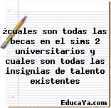 ¿cuales son todas las becas en el sims 2 universitarios y cuales son todas las insignias de talento existentes