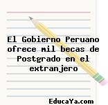 El Gobierno Peruano ofrece mil becas de Postgrado en el extranjero