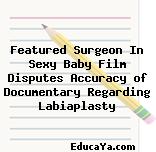 Featured Surgeon In Sexy Baby Film Disputes Accuracy of Documentary Regarding Labiaplasty