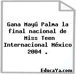 Gana Mayú Palma la final nacional de Miss Teen Internacional México 2004.