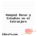 Hangout Becas y Estudios en el Extranjero