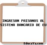 INGRESAN PAISANOS AL SISTEMA BANCARIO DE EU