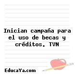 Inician campaña para el uso de becas y créditos. TVN