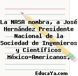 La NASA nombra, a José Hernández Presidente Nacional de la Sociedad de Ingenieros y Científicos México-Americanos.