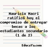 Mauricio Macri ratificó hoy el compromiso de entregar becas a los estudiantes secundario (1 de 2)