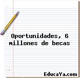 Oportunidades, 6 millones de becas