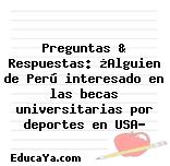 Preguntas & Respuestas: ¿Alguien de Perú interesado en las becas universitarias por deportes en USA?