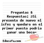 Preguntas & Respuestas: ¿Si presento de nuevo el icfes y quedara en el primer puesto podria ganar una beca?