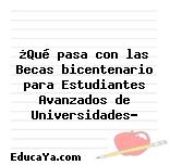 ¿Qué pasa con las Becas bicentenario para Estudiantes Avanzados de Universidades?