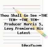 Thou Shall Go See «THE TEN» «THE TEN» Producer Morris S. Levy Premieres His Latest