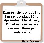 Clases de conducir. Curso conducción. Aprender técnicas. Pilotar coche en curvas Manejar vehículo