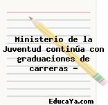 Ministerio de la Juventud continúa con graduaciones de carreras …