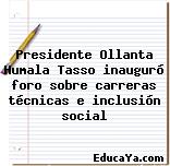 Presidente Ollanta Humala Tasso inauguró foro sobre carreras técnicas e inclusión social