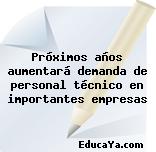 Próximos años aumentará demanda de personal técnico en importantes empresas