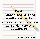 Punto Economico:Calidad académica de las carreras Técnicas en el Perú: Parte 2 (27-03-13)