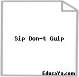 Sip Don’t Gulp