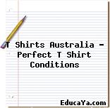 T Shirts Australia ? Perfect T Shirt Conditions