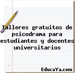 Talleres gratuitos de psicodrama para estudiantes y docentes universitarios