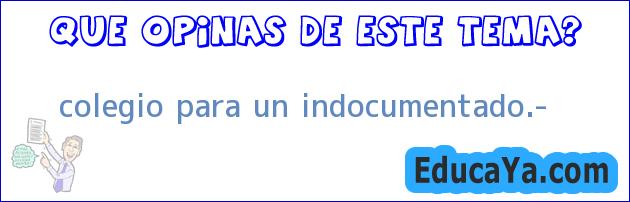 colegio para un indocumentado.?